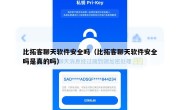 比拓客聊天软件安全吗（比拓客聊天软件安全吗是真的吗）