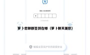 萝卜密聊群签到在哪（萝卜聊天兼职）