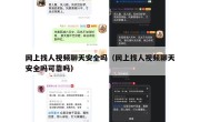 网上找人视频聊天安全吗（网上找人视频聊天安全吗可靠吗）