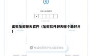 密密加密聊天软件（加密软件聊天哪个最好用）