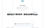最安全的了聊天软件（最安全的聊天app）