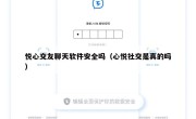 悦心交友聊天软件安全吗（心悦社交是真的吗）