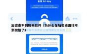 加密查不到聊天软件（为什么在加密应用找不到微信了）