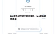 ipo聊天软件安全吗可靠吗（ios聊天软件开发）