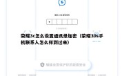 荣耀3c怎么设置通讯录加密（荣耀30s手机联系人怎么样到过来）