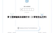 萝卜密聊骗局冻结银行卡（卜萝密怎么打开）