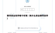 聊天安全软件哪个好用（有什么安全聊天软件）
