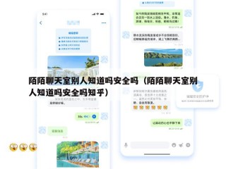 陌陌聊天室别人知道吗安全吗（陌陌聊天室别人知道吗安全吗知乎）
