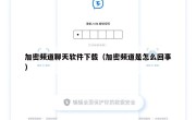 加密频道聊天软件下载（加密频道是怎么回事）