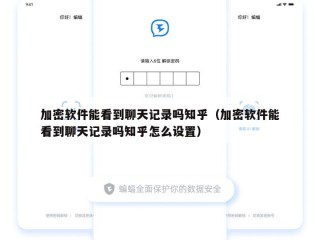 加密软件能看到聊天记录吗知乎（加密软件能看到聊天记录吗知乎怎么设置）