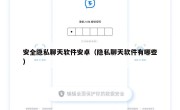 安全隐私聊天软件安卓（隐私聊天软件有哪些）