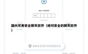 国内可用安全聊天软件（绝对安全的聊天软件）