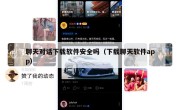 聊天对话下载软件安全吗（下载聊天软件app）