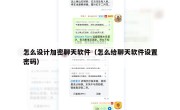 怎么设计加密聊天软件（怎么给聊天软件设置密码）