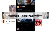 电脑聊天安全（电脑安全与维护在哪打开）