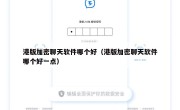 港版加密聊天软件哪个好（港版加密聊天软件哪个好一点）