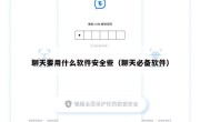 聊天要用什么软件安全些（聊天必备软件）