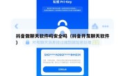 抖音做聊天软件吗安全吗（抖音开发聊天软件）