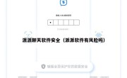派派聊天软件安全（派派软件有风险吗）