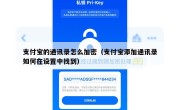 支付宝的通讯录怎么加密（支付宝添加通讯录如何在设置中找到）