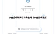 小鹿游戏聊天软件安全吗（小鹿游戏视频）