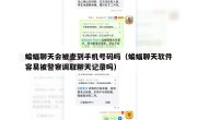 蝙蝠聊天会被查到手机号码吗（蝙蝠聊天软件容易被警察调取聊天记录吗）