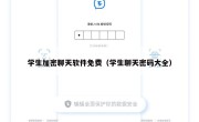 学生加密聊天软件免费（学生聊天密码大全）