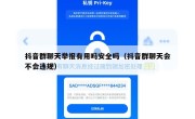抖音群聊天举报有用吗安全吗（抖音群聊天会不会违规）