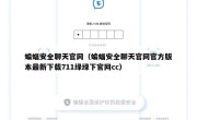 蝙蝠安全聊天官网（蝙蝠安全聊天官网官方版本最新下载711绿绿下官网cc）