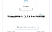 学生安全聊天软件（适合学生玩的聊天软件）