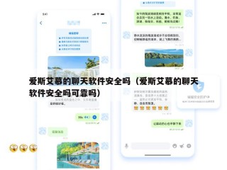 爱斯艾慕的聊天软件安全吗（爱斯艾慕的聊天软件安全吗可靠吗）
