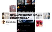 红色logo的聊天软件加密（红色logo的聊天软件加密怎么弄）