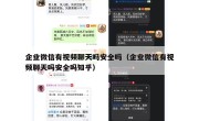 企业微信有视频聊天吗安全吗（企业微信有视频聊天吗安全吗知乎）