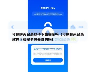 可删聊天记录软件下载安全吗（可删聊天记录软件下载安全吗是真的吗）