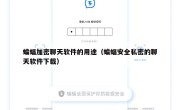 蝙蝠加密聊天软件的用途（蝙蝠安全私密的聊天软件下载）