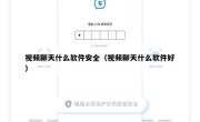 视频聊天什么软件安全（视频聊天什么软件好）