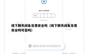 线下聊天闲鱼交易安全吗（线下聊天闲鱼交易安全吗可靠吗）