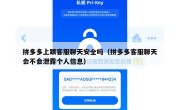 拼多多上跟客服聊天安全吗（拼多多客服聊天会不会泄露个人信息）