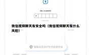 微信视频聊天有安全吗（微信视频聊天有什么风险）