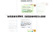 加密直播交友聊天（加密直播间是怎么直播）