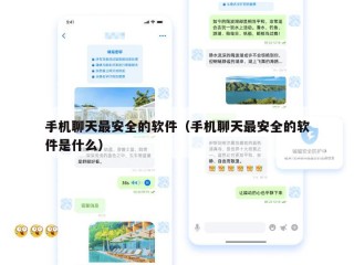 手机聊天最安全的软件（手机聊天最安全的软件是什么）