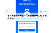 中文安全的聊天软件（安全的聊天工具 中国能用的）