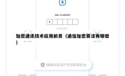 加密通讯技术应用前景（通信加密算法有哪些）