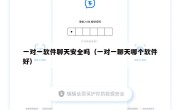一对一软件聊天安全吗（一对一聊天哪个软件好）
