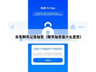 女生聊天记录加密（聊天加密是什么意思）