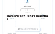 国内安全的聊天软件（国内安全聊天软件推荐）