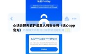 心话会聊天软件是真人吗安全吗（话心app官方）