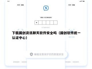 下载国创资讯聊天软件安全吗（国创软件统一认证中心）
