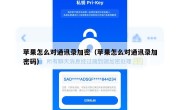 苹果怎么对通讯录加密（苹果怎么对通讯录加密码）
