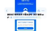 兼职线下聊天软件下载安全吗（线下兼职app）